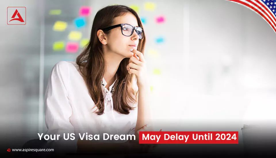 your-usa-visa-dream-may-delay-until-2024-1-667c0ff99be96