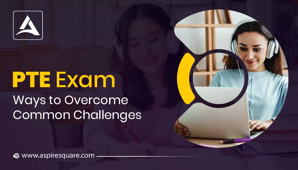 pte-exam-the-most-difficult-parts-common-challenges-and-ways-to-overcome-2-667e488e7f1d3